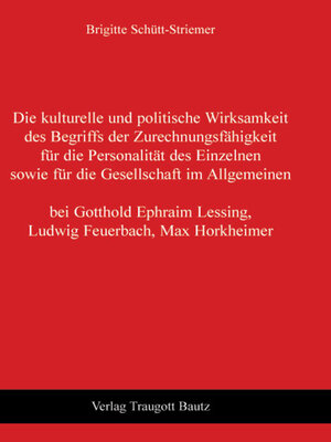 cover image of Die kulturelle und politische Wirksamkeit des Begriffs der Zurechnungsfähigkeit für die Personalität des Einzelnen sowie für die Gesellschaft im Allgemeinen bei Gotthold Ephraim Lessing, Ludwig Feuerbach, Max Horkheimer